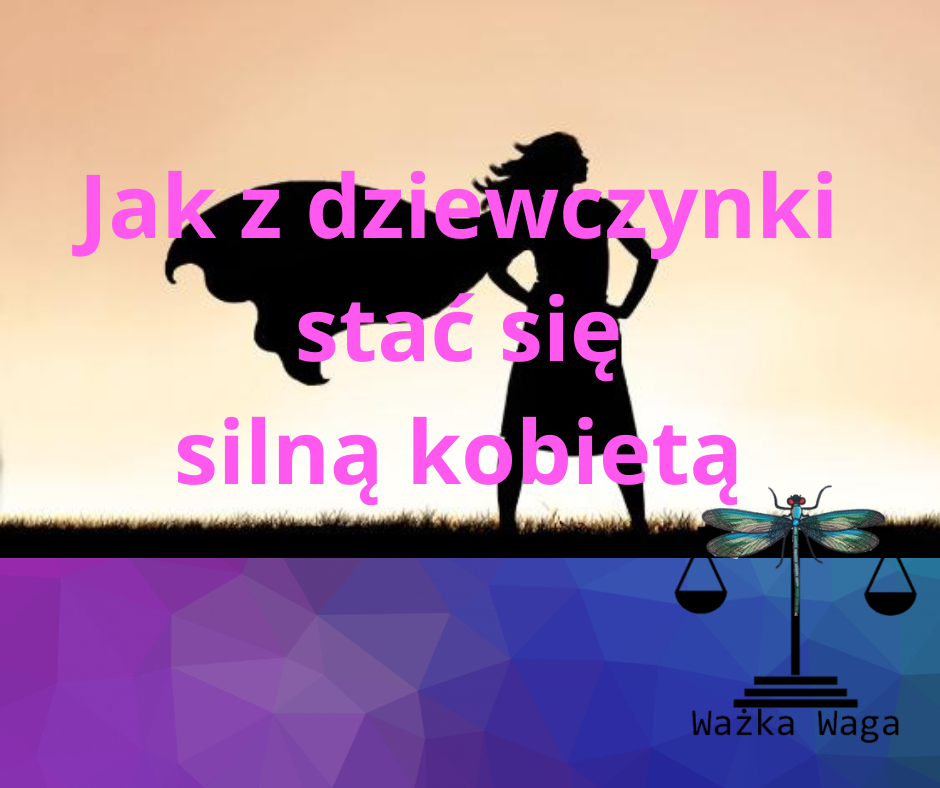 Z dziewczynki stać się silną kobietą