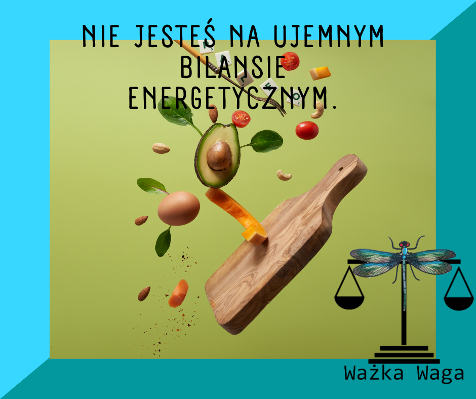 3. Nie jesteś na ujemnym bilansie energetycznym.