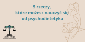 5 rzeczy, które możesz nauczyć się od psychodietetyka