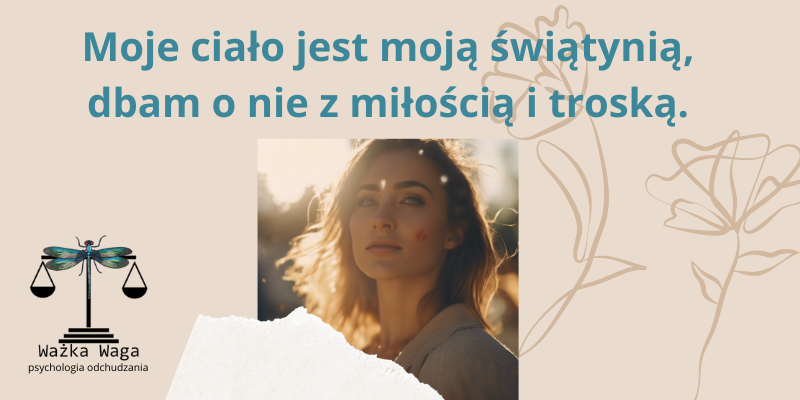 Moje ciało jest moją świątynią, dbam o nie z miłością i troską.